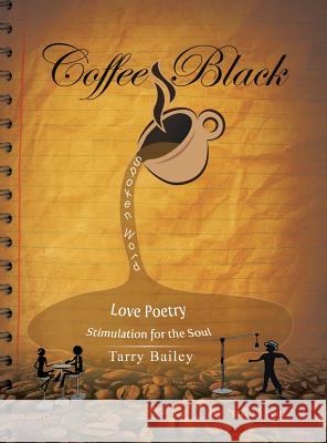 Coffee Black Spoken Word: Love Poetry Stimulation for the Soul Tarry Bailey 9781504917810 Authorhouse
