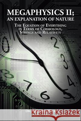 Megaphysics II;An Explanation of Nature: The Equation of Everything in Terms of Cosmology, Strings and Relativity Wick, Mitchell 9781504918077 Authorhouse