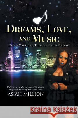 Dreams, Love, and Music: Dream Your Life, Then Live Your Dreams Asiah Million 9781504918145