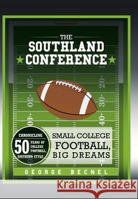 The Southland Conference: Small College Football, Big Dreams George Becnel 9781504918893