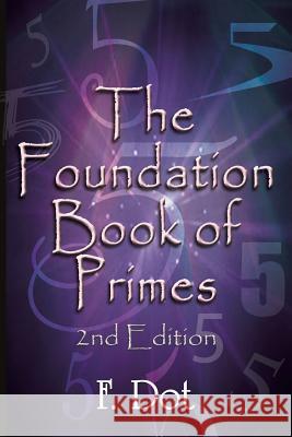 The Foundation Book of Primes - 2nd Edition F. Dot 9781504919197 Authorhouse