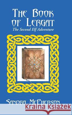 The Book of Lergat: The Second Elf Adventure Sandra McPherson 9781504920889 Authorhouse