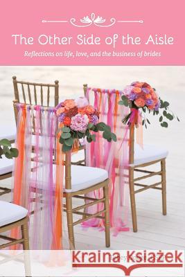 The Other Side of the Aisle: Reflections on life, love, and the business of brides Dodge, Csep Tobey 9781504921374 Authorhouse