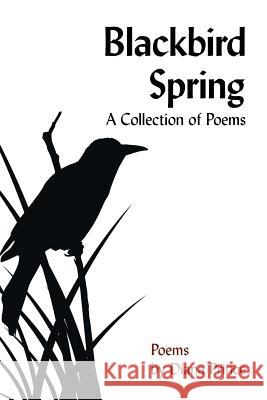 Blackbird Spring: A Collection of Poems Diana Prince 9781504923255 Authorhouse