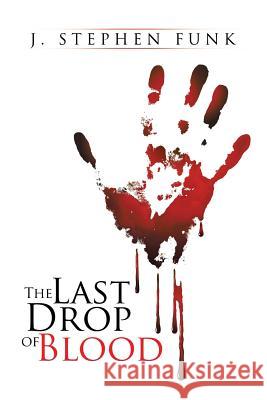 The Last Drop of Blood Steve Funk 9781504923521