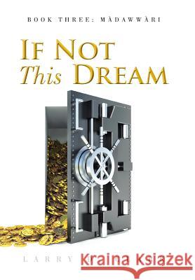 If Not This Dream: Book Three: Màdawwàri Clark, Larry D. 9781504925099 Authorhouse