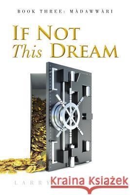 If Not This Dream: Book Three: Màdawwàri Clark, Larry D. 9781504925105 Authorhouse