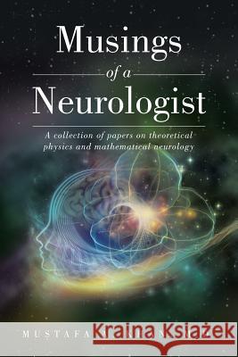 Musings of a Neurologist: A collection of papers on theoretical physics and mathematical neurology Khan, Mustafa A. 9781504925303