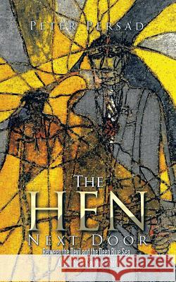 The Hen Next Door: Between the Devil and the Deep Blue Sea - A Caribbean 'Gayboy's ' Story Persad, Peter 9781504925310
