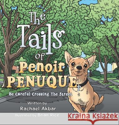 The Tails of Penoir Penuque: Be Careful Crossing The Street Akbar, Rachael 9781504926836 Authorhouse
