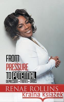 From Pressure to Potential Renae Rollins 9781504926973 Authorhouse
