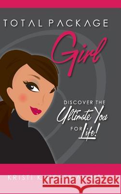 Total Package Girl: Discover the Ultimate You For Life! Hoffman, Kristi K. 9781504927307 Authorhouse