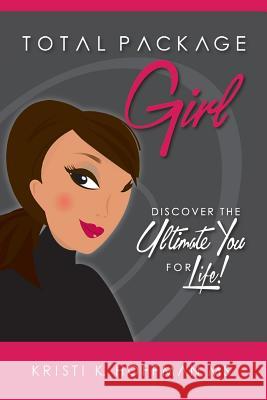 Total Package Girl: Discover the Ultimate You For Life! Hoffman, Kristi K. 9781504927314 Authorhouse