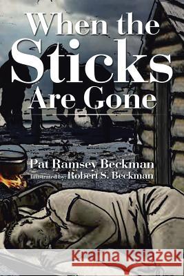 When the Sticks Are Gone Pat Ramsey Beckman 9781504927840 Authorhouse