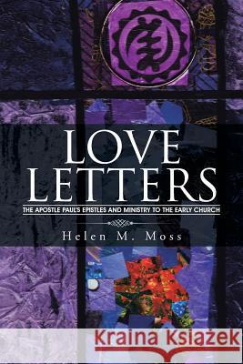 Love Letters: The Apostle Paul's Epistles and Ministry to the Early Church Helen M. Moss 9781504928168