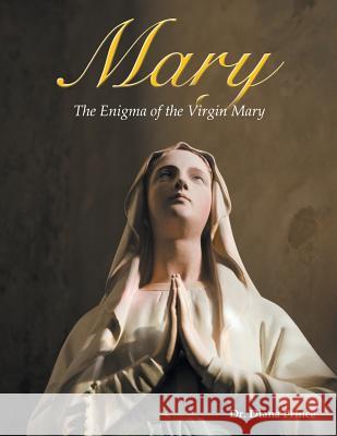 Mary: The Enigma of the Virgin Mary Dr Diana Prince 9781504928199 Authorhouse