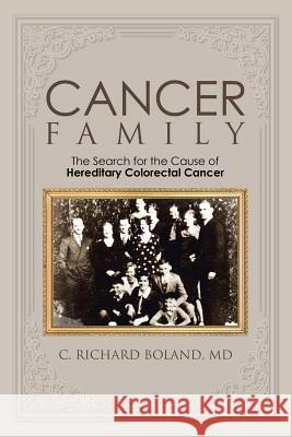 Cancer Family: The Search for the Cause of Hereditary Colorectal Cancer MD C. Richard Boland 9781504928687