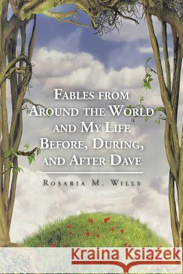 Fables from Around the World and My Life Before, During, and After Dave Rosaria M. Wills 9781504928854 Authorhouse