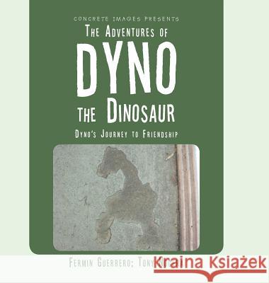 The Adventures of Dyno the Dinosaur: Dyno's Journey to Friendship Fermin Guerrero Tony Nocera 9781504928939