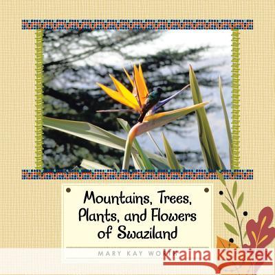 Mountains, Trees, Plants, and Flowers of Swaziland Mary Kay Worth 9781504931939