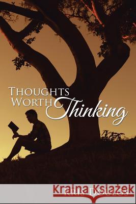 Thoughts Worth Thinking Kris Doulos 9781504932240 Authorhouse