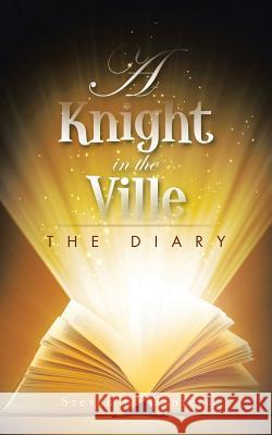 A Knight in the Ville: The Diary Steven E. Winters 9781504932325 Authorhouse