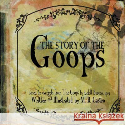 The Story of the Goops: Based on the Excerpts from the Goops by Gelett Burgess 1903 Missy Castro 9781504934268