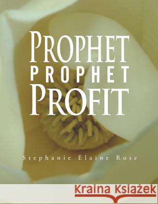 Prophet, Prophet, Profit Stephanie Elaine Rose 9781504934589