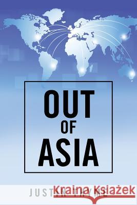 Out of Asia Justin Thyme 9781504934800 Authorhouse