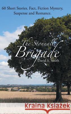 The Stonnall Brigade: 60 Short Stories. Fact, Fiction Mystery, Suspense and Romance. David S. Smith 9781504935272 Authorhouse