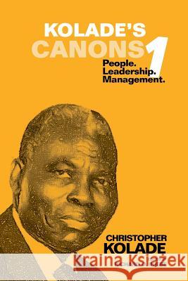 Kolade's Canons 1: People. Leadership. Management. Christopher Kolade 9781504935289