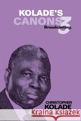 Kolade's Canons 3: Broadcasting. Christopher Kolade 9781504935340