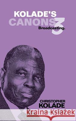 Kolade's Canons 3: Broadcasting. Christopher Kolade 9781504935371