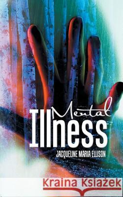 Mental Illness Jacqueline Maria Ellison 9781504937986 Authorhouse