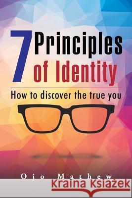 7 Principles of Identity: How to discover the true you Mathew, Ojo 9781504938228