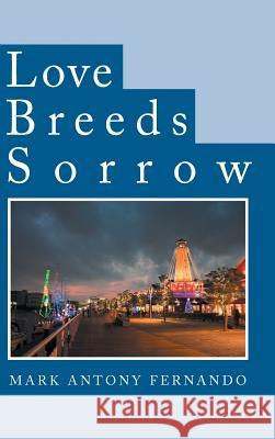 Love Breeds Sorrow Mark Antony Fernando 9781504938280