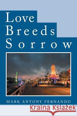 Love Breeds Sorrow Mark Antony Fernando 9781504938297