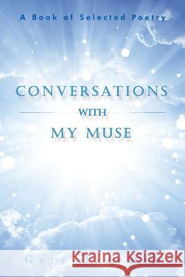 Conversations with My Muse: A Book of Selected Poetry Gary Bateman 9781504938815 Authorhouse