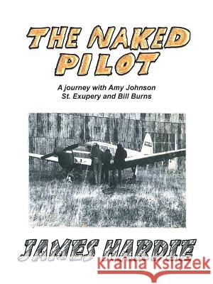 The Naked Pilot: How a Scotsman Crashed a Messerschmitt on North Weald James Hardie 9781504939409 Authorhouse