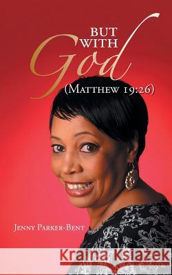 But with God: (Matthew 19:26) Parker-Bent, Jenny 9781504939423