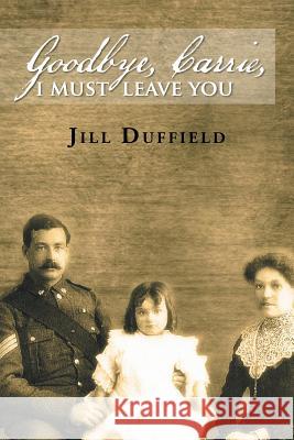 Goodbye, Carrie, I Must Leave You Jill Duffield 9781504939539 Authorhouse