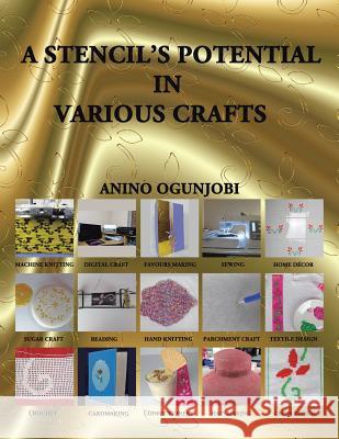 A Stencil's Potential in Various Crafts Anino Ogunjobi 9781504940184 Authorhouse
