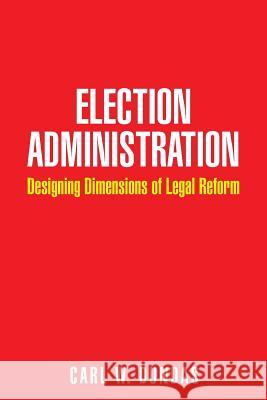 Election Administration: Designing Dimensions of Legal Reform Carl W. Dundas 9781504940344