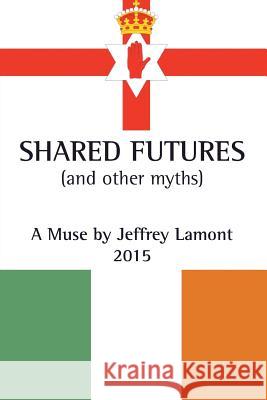 Shared Futures: (And Other Myths) Lamont, Jeffrey 9781504941662