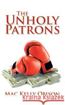 The Unholy Patrons Mac Kelly Obison 9781504942447 Authorhouse