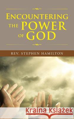 Encountering the Power of God` Rev Stephen Hamilton 9781504942539 Authorhouse