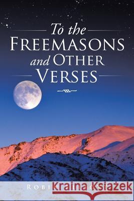 To the Freemasons and Other Verses Robin Elliott 9781504942546