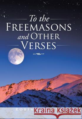 To the Freemasons and Other Verses Robin Elliott 9781504942553