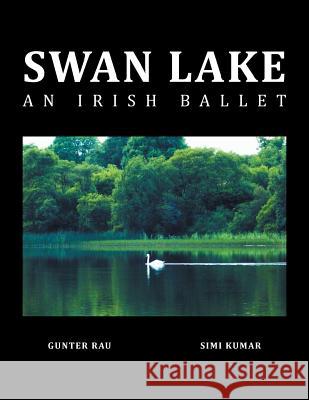 Swan Lake: An Irish Ballet Gunter Rau 9781504942690 Authorhouse