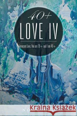 40+ Love IV: Fresh Love, You are 20+ and I am 40+... Lee, Nome 9781504943161 Authorhouse